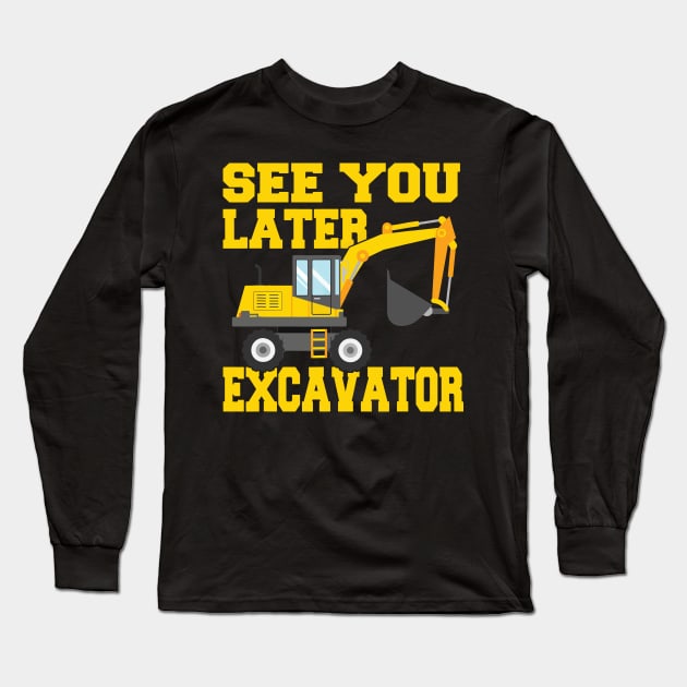 See You Later Excavator Long Sleeve T-Shirt by Aratack Kinder